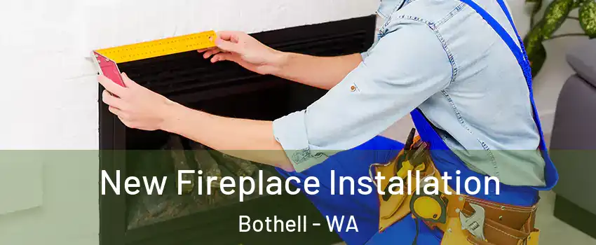  New Fireplace Installation Bothell - WA