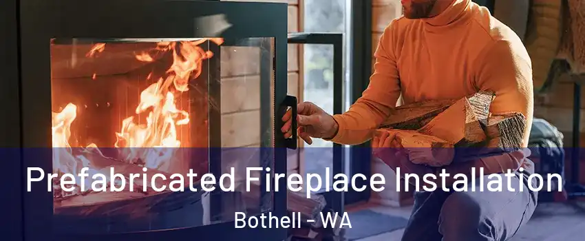  Prefabricated Fireplace Installation Bothell - WA