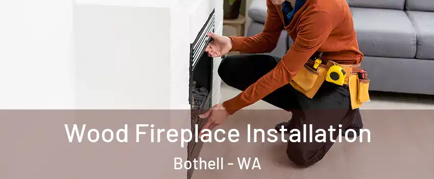  Wood Fireplace Installation Bothell - WA