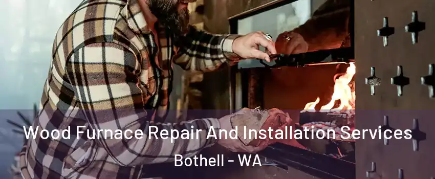  Wood Furnace Repair And Installation Services Bothell - WA